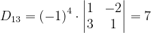 \dpi{120} D_{13}=\left ( -1 \right )^{4}\cdot \begin{vmatrix} 1 & -2\\ 3 & 1 \end{vmatrix}=7